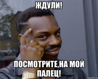 ждули! посмотрите,на мой палец!