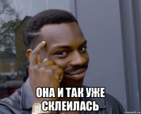  она и так уже склеилась