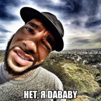  нет, я dababy