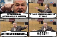 ВСЕ ТО ЧТО ПИСАЛИ САЛТЫКОВ-ЩЕДРИН И ЧААДАЕВ О РОССИИ И РУССКОМ НАРОДЕ 200 ЛЕТ НАЗАД АКТУАЛЬНО И ПОНЫНЕ... ЖОПА!!!