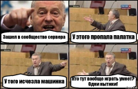 Зашел в сообщество сервера У этого пропала палатка У того исчезла машинка Кто тут вообще играть умеет? Одни нытики!