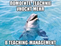 помогите, teachnie уносит меня в teaching-management