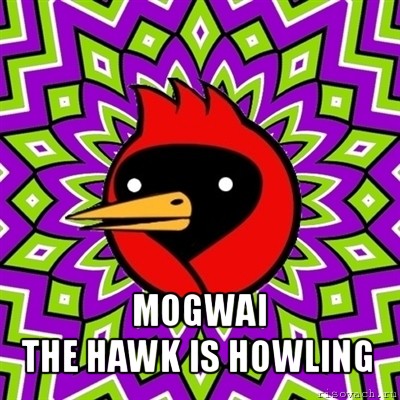  mogwai
the hawk is howling, Мем Омская птица