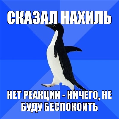 сказал нахиль нет реакции - ничего, не буду беспокоить, Мем  Социально-неуклюжий пингвин