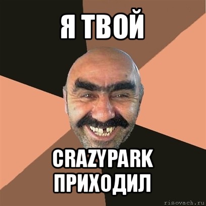 я твой crazypark приходил