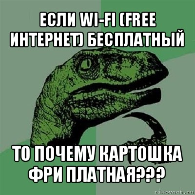 если wi-fi (free интернет) бесплатный то почему картошка фри платная???, Мем Филосораптор