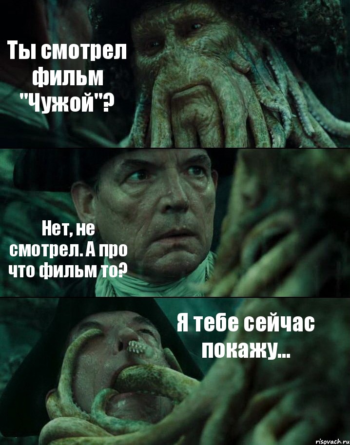 Ты смотрел фильм "Чужой"? Нет, не смотрел. А про что фильм то? Я тебе сейчас покажу...