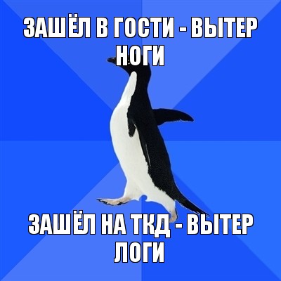 зашёл в гости - вытер ноги зашёл на ткд - вытер логи, Мем  Социально-неуклюжий пингвин