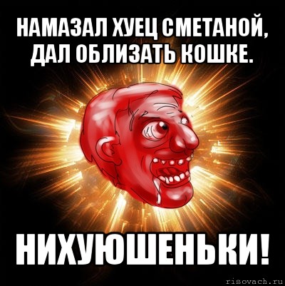 намазал хуец сметаной, дал облизать кошке. нихуюшеньки!