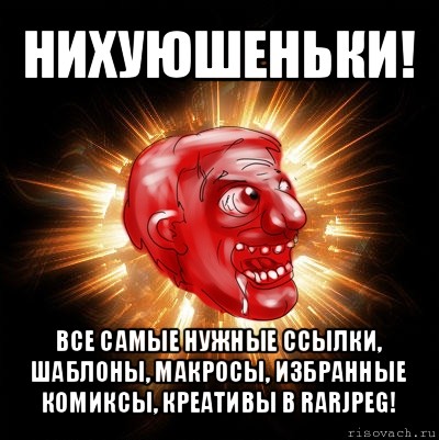 нихуюшеньки! все самые нужные ссылки, шаблоны, макросы, избранные комиксы, креативы в rarjpeg!