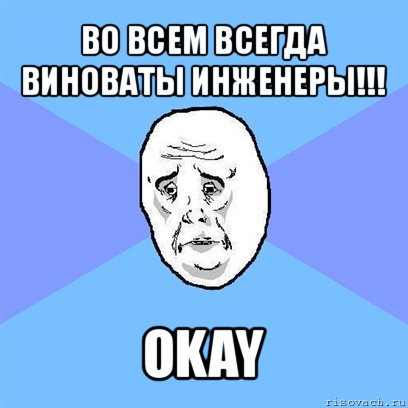 во всем всегда виноваты инженеры!!! okay, Мем Okay face