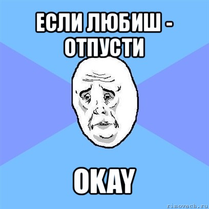 если любиш - отпусти okay, Мем Okay face