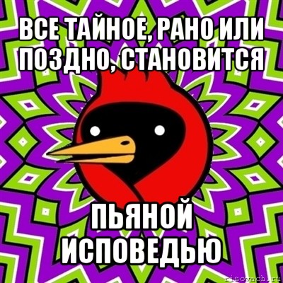 все тайное, рано или поздно, становится пьяной исповедью, Мем Омская птица