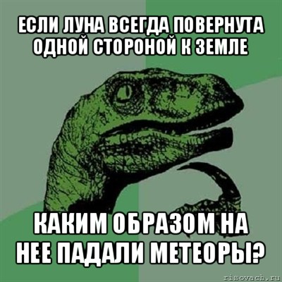 если луна всегда повернута одной стороной к земле каким образом на нее падали метеоры?, Мем Филосораптор