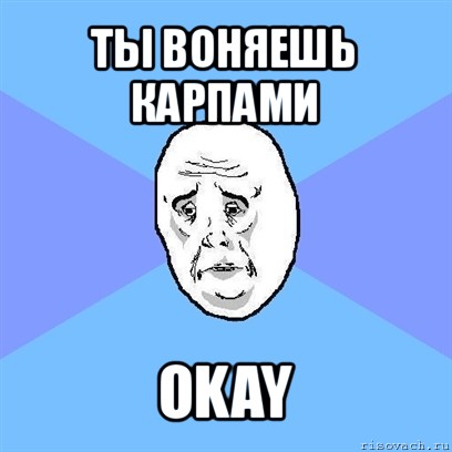 ты воняешь карпами okay, Мем Okay face