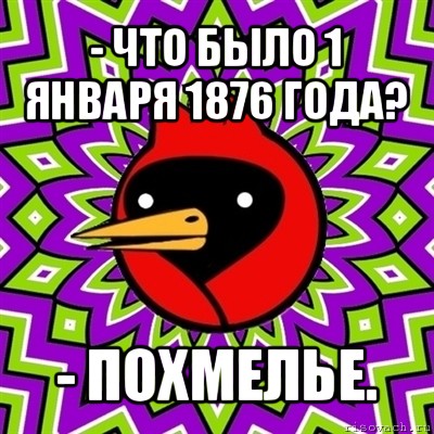 - что было 1 января 1876 года? - похмелье., Мем Омская птица