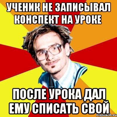 ученик не записывал конспект на уроке после урока дал ему списать свой