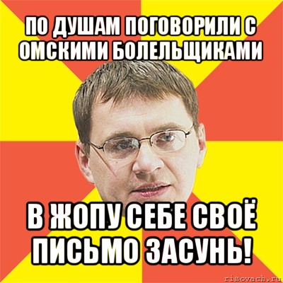 по душам поговорили с омскими болельщиками в жопу себе своё письмо засунь!