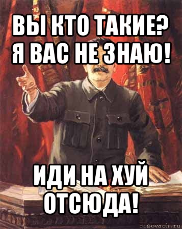 вы кто такие? я вас не знаю! иди на хуй отсюда!, Мем  сталин цветной