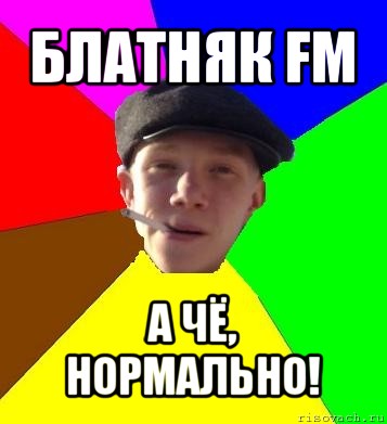 блатняк fm а чё, нормально!