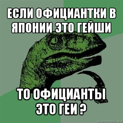 если официантки в японии это гейши то официанты это геи ?, Мем Филосораптор