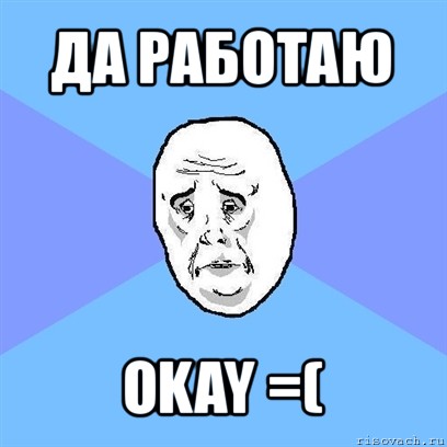 да работаю okay =(, Мем Okay face