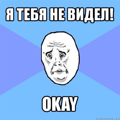 я тебя не видел! okay, Мем Okay face