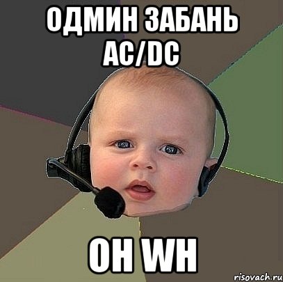 одмин забань ac/dc он wh, Мем  Ребенок на связи