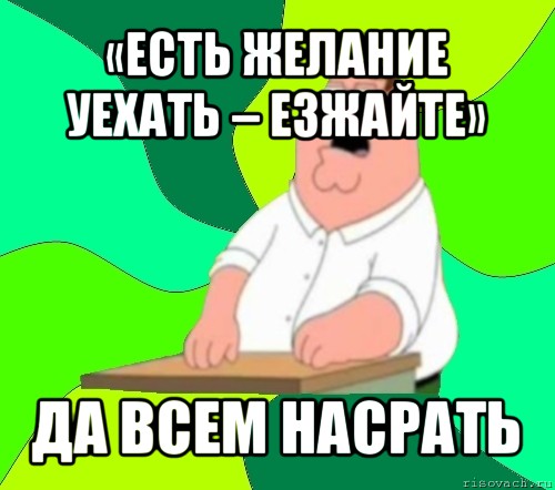 «есть желание уехать – езжайте» да всем насрать, Мем  Да всем насрать (Гриффин)