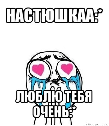 настюшкаа:* люблю тебя очень:*