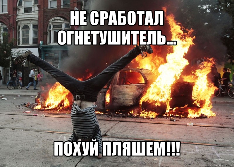 не сработал огнетушитель... похуй пляшем!!!