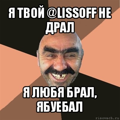 я твой @lissoff не драл я любя брал, ябуебал, Мем Я твой дом труба шатал