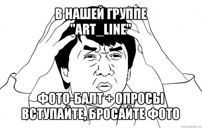 в нашей группе
"art_line" фото-балт + опросы
вступайте, бросайте фото, Мем ДЖЕКИ ЧАН