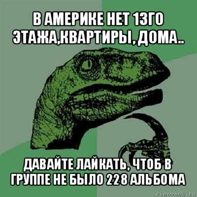 в америке нет 13го этажа,квартиры, дома.. давайте лайкать, чтоб в группе не было 228 альбома, Мем Филосораптор