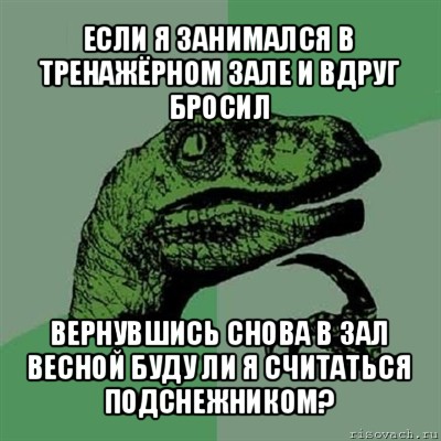 если я занимался в тренажёрном зале и вдруг бросил вернувшись снова в зал весной буду ли я считаться подснежником?, Мем Филосораптор