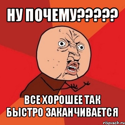 Закончиться ответить. Всё хорошее быстро заканчивается. Ну почему все хорошее так быстро заканчивается. Почему всё хорошее быстро заканчивается. И почему всё хорошее ,так быстро заканчивается.