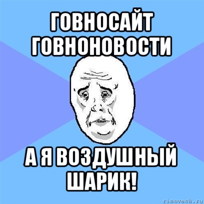 говносайт говноновости а я воздушный шарик!, Мем Okay face