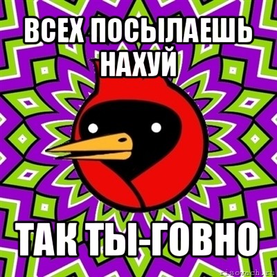 всех посылаешь нахуй так ты-говно, Мем Омская птица