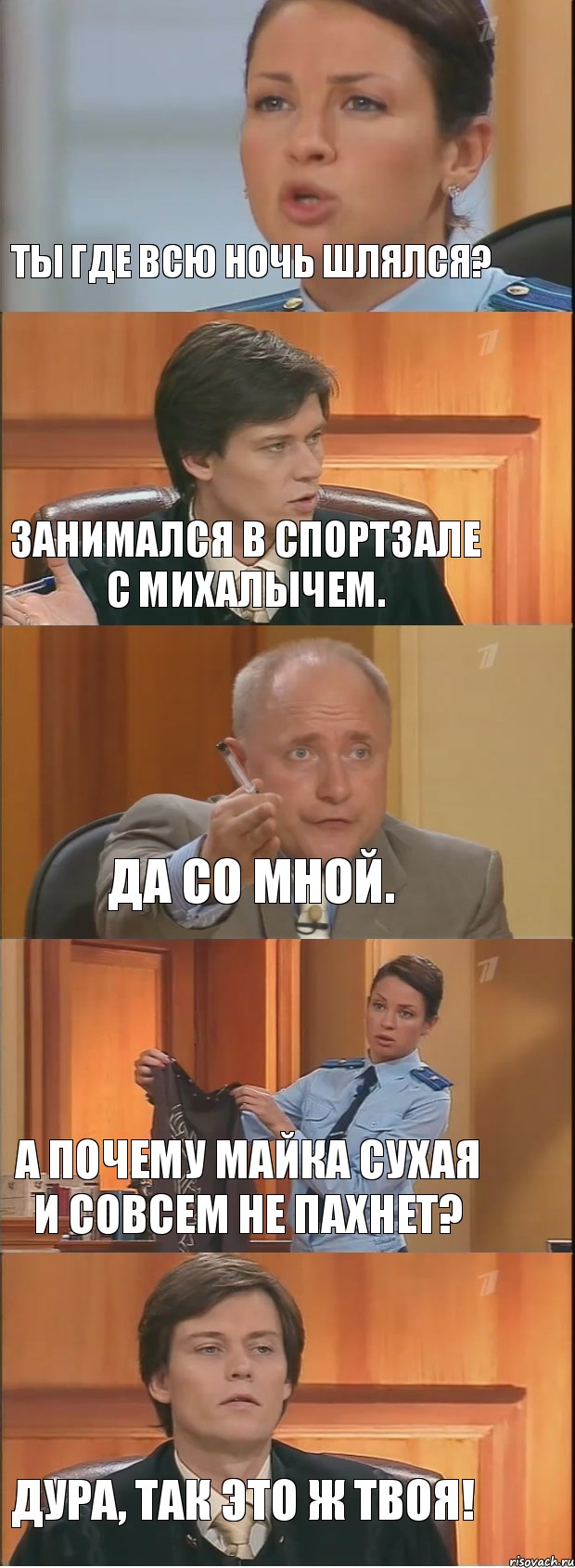 ты где всю ночь шлялся? занимался в спортзале с михалычем. да со мной. а почему майка сухая и совсем не пахнет? дура, так это ж твоя!