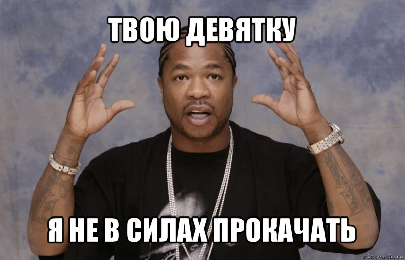 твою девятку я не в силах прокачать, Мем Xzibit