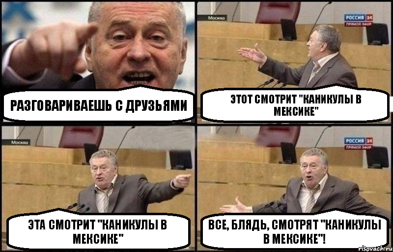 Разговариваешь с друзьями Этот смотрит "Каникулы в Мексике" Эта смотрит "Каникулы в Мексике" Все, блядь, смотрят "Каникулы в Мексике"!, Комикс Жириновский