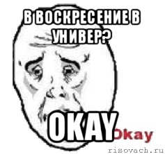 в воскресение в универ? okay