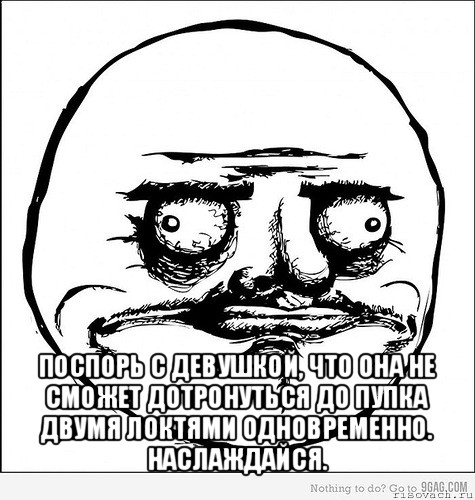  поспорь с девушкой, что она не сможет дотронуться до пупка двумя локтями одновременно. наслаждайся.