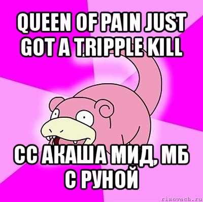 queen of pain just got a tripple kill сс акаша мид, мб с руной, Мем слоупок