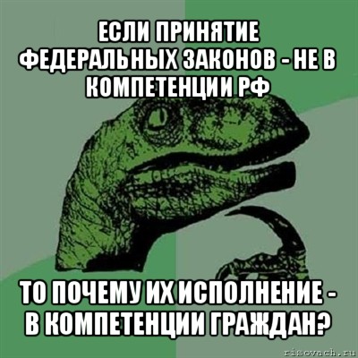 если принятие федеральных законов - не в компетенции рф то почему их исполнение - в компетенции граждан?, Мем Филосораптор