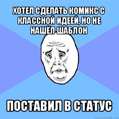 хотел сделать комикс с классной идеей, но не нашёл шаблон поставил в статус, Мем Okay face