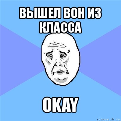 вышел вон из класса okay, Мем Okay face