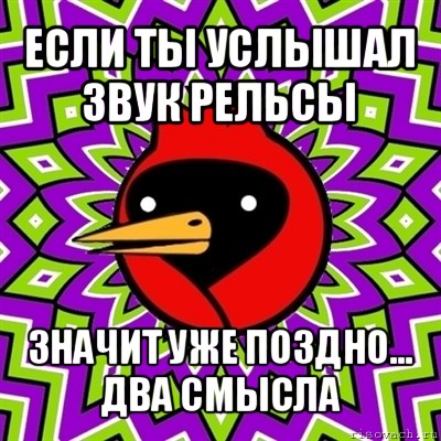 если ты услышал звук рельсы значит уже поздно... два смысла, Мем Омская птица