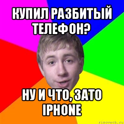 купил разбитый телефон? ну и что, зато iphone