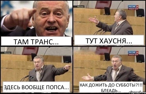 ТАМ ТРАНС... ТУТ ХАУСНЯ... ЗДЕСЬ ВООБЩЕ ПОПСА... КАК ДОЖИТЬ ДО СУББОТЫ?!!! БЛЕАДЬ..., Комикс Жириновский